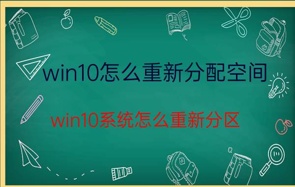 win10怎么重新分配空间 win10系统怎么重新分区？